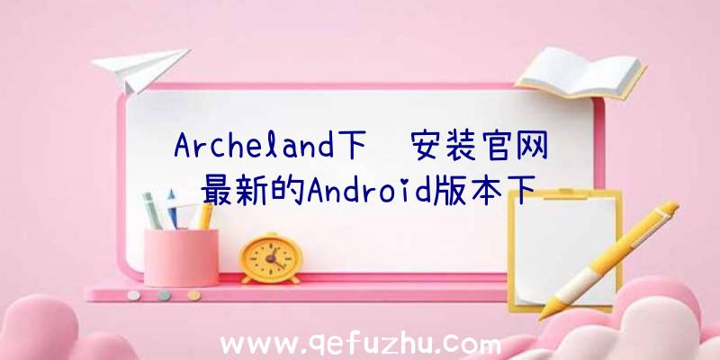 Archeland下载安装官网